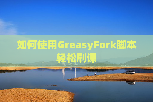 如何使用GreasyFork脚本轻松刷课