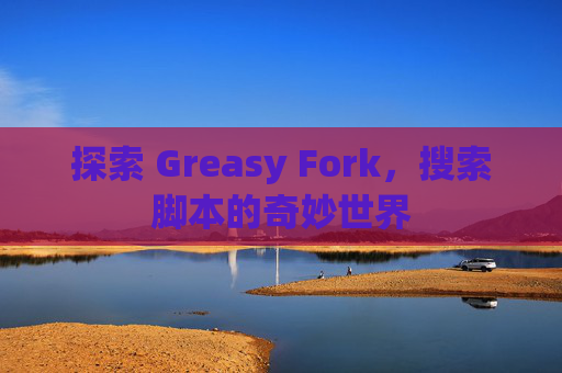 探索 Greasy Fork,搜索脚本的奇妙世界 探索 Greasy Fork,搜索脚本的奇妙世界